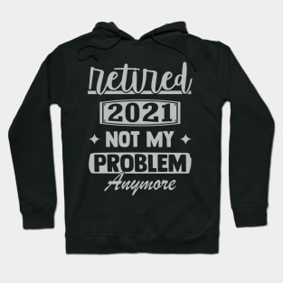 Retired 2021 Not My Problem Anymore - Funny Retirement Retro Hoodie